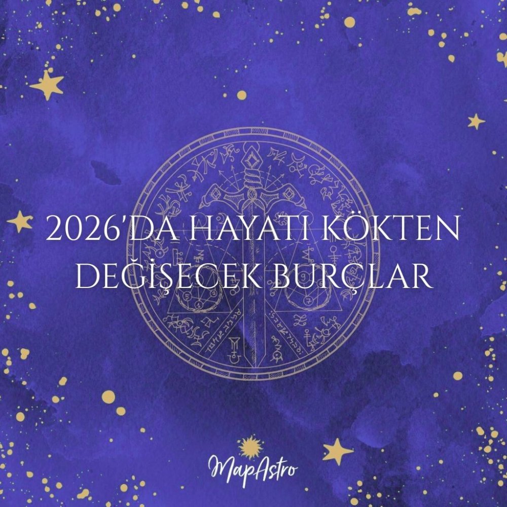 2026'da Hayatı Kökten Değişecek Burçlar