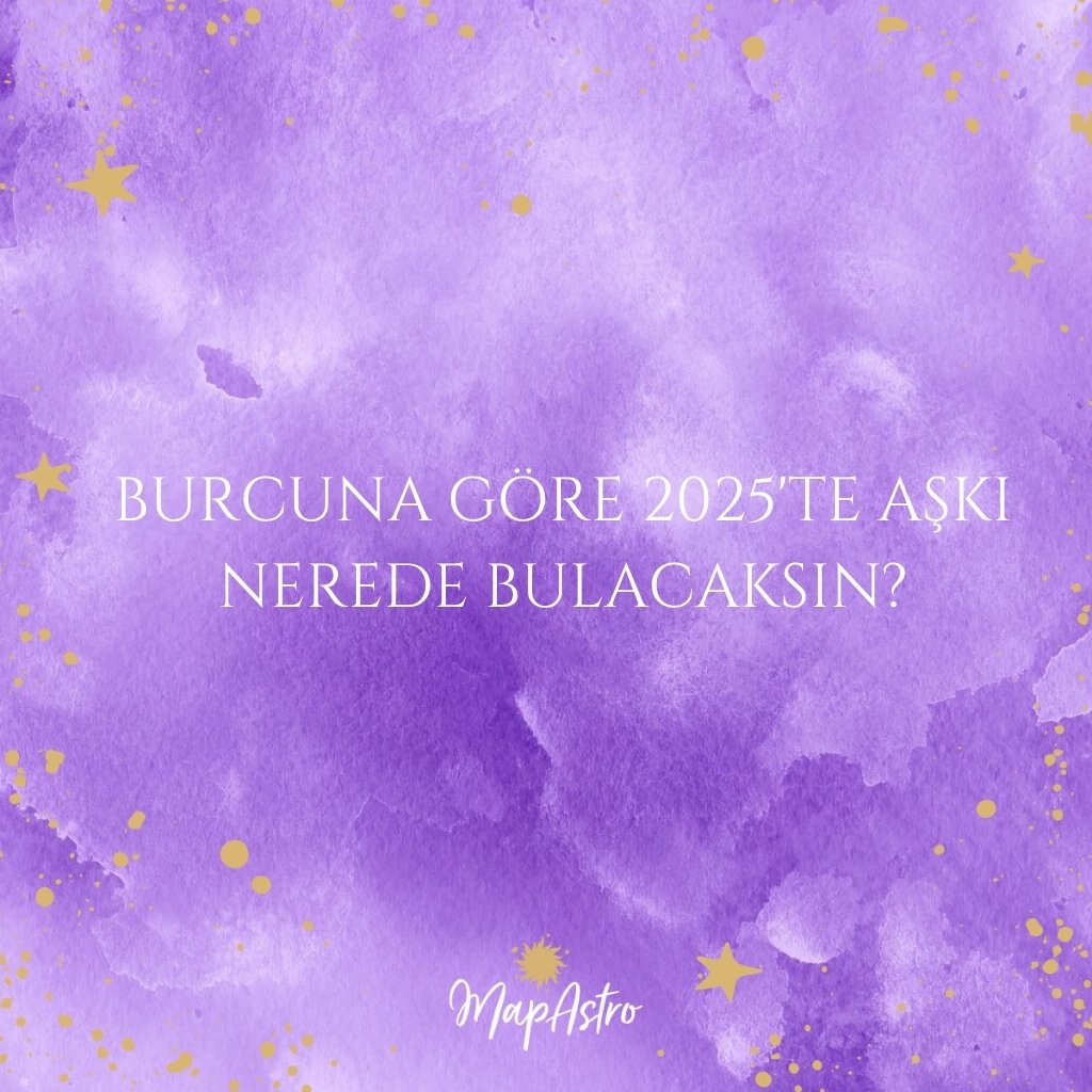 Burcuna Göre 2025’te Aşkı Nerede Bulacaksın?
